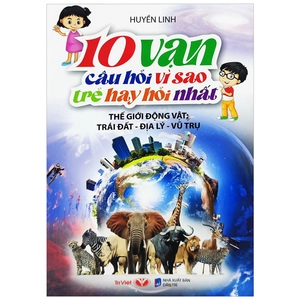 10 vạn câu hỏi vì sao mà trẻ hay hỏi nhất - thế giới động vật - trái đất - địa lý - vũ trụ (tái bản 2022)