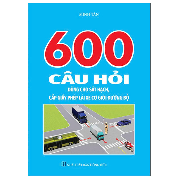 600 Câu Hỏi Dùng Cho Sát Hạch, Cấp Giấy Phép Lái Xe Cơ Giới Đường Bộ