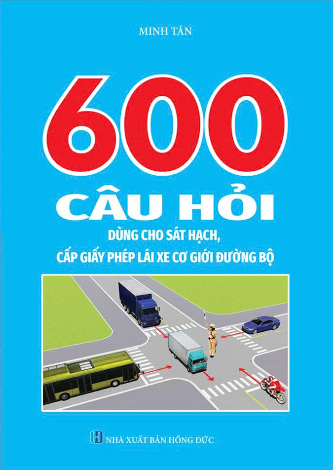 600 Câu Hỏi Dùng Cho Sát Hạch, Cấp Giấy Phép Lái Xe Cơ Giới Đường Bộ - Ảnh 2