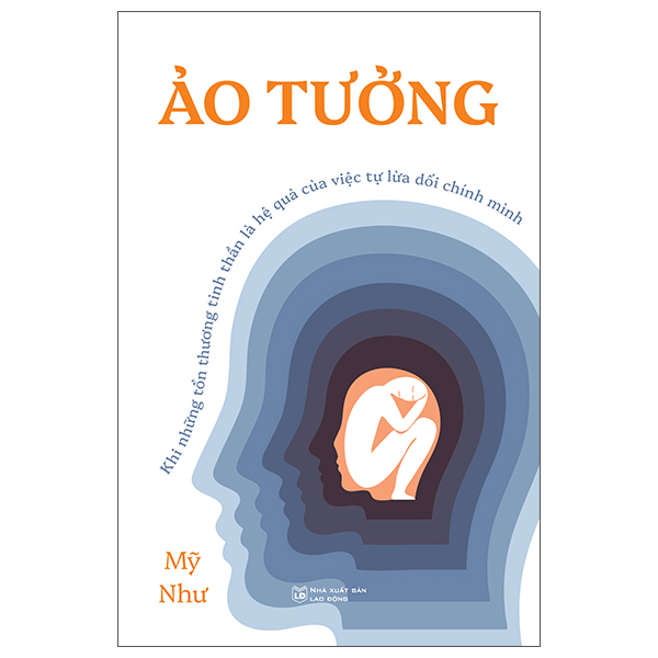 Ảo Tưởng - Khi Những Tổn Thương Tinh Thần Là Hệ Quả Của Việc Tự Lừa Dối Chính Mình