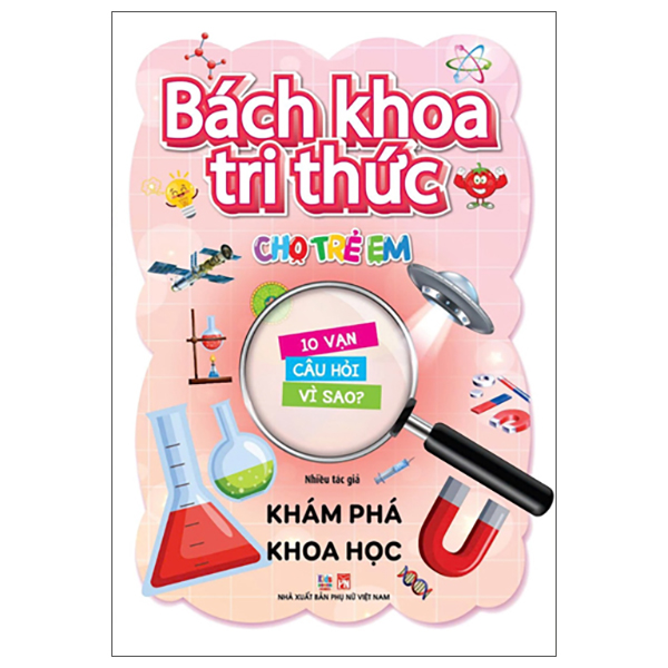 Bach Khoa Tri Thuc Cho Tre Em - 10 Van Cau Hoi Vi Sao - Kham Pha Khoa Hoc