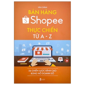 bán hàng shopee thực chiến từ a-z - 36 chiến lược đỉnh cao bùng nổ doanh số (tái bản) - Ảnh 2