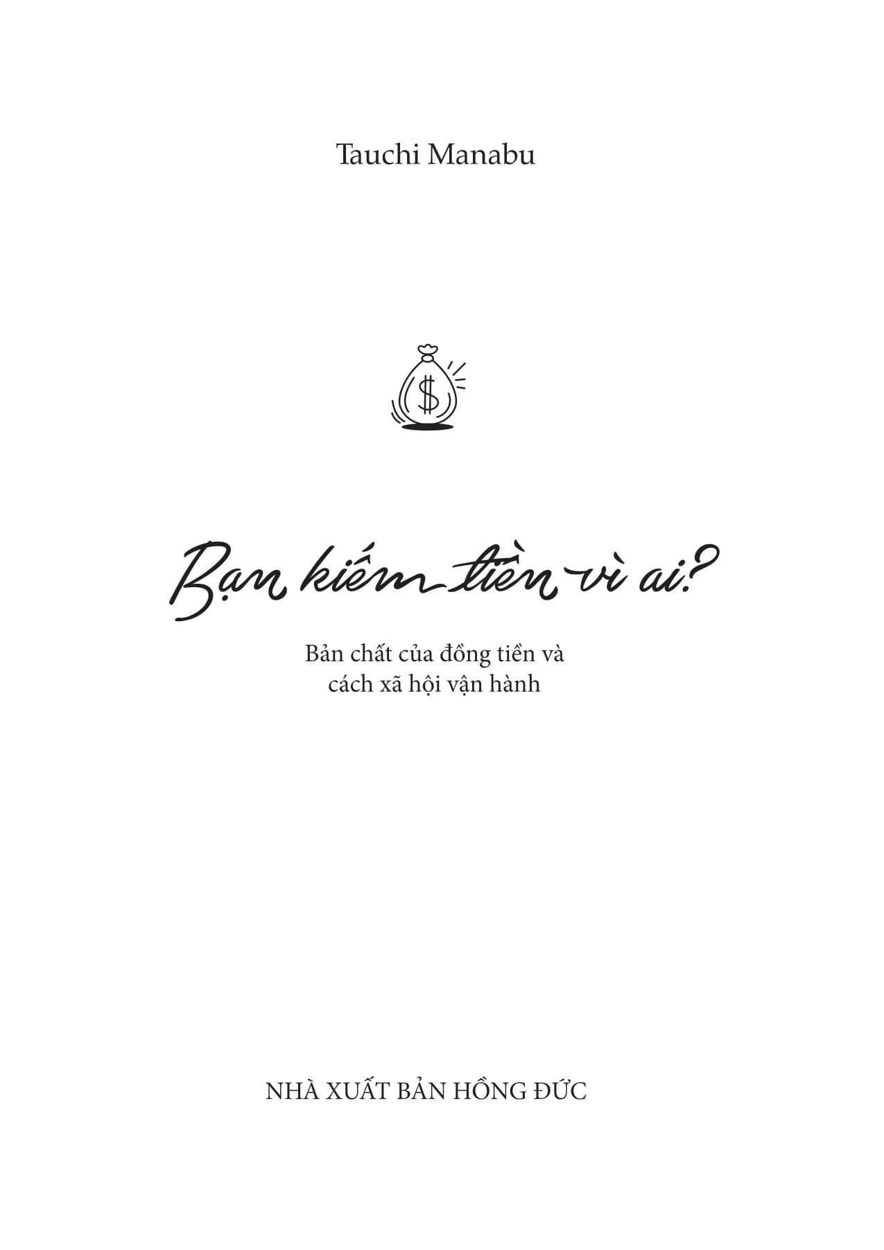 Bạn Kiếm Tiền Vì Ai? - Bản Chất Của Đồng Tiền Và Cách Xã Hội Vận Hành - Ảnh 4