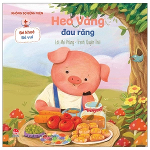 bé khỏe bé vui - không sợ bệnh viện - heo vàng đau răng