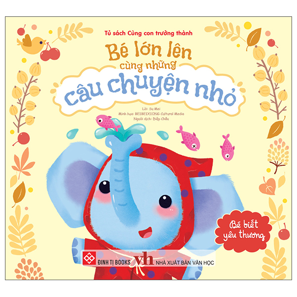 Bé Lớn Lên Cùng Những Câu Chuyện Nhỏ - Bé Biết Yêu Thương