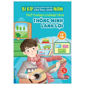 bí kíp trường thành mạnh mẽ cho học sinh nam - trở thành chàng trai thông minh lanh lợi - tự tin