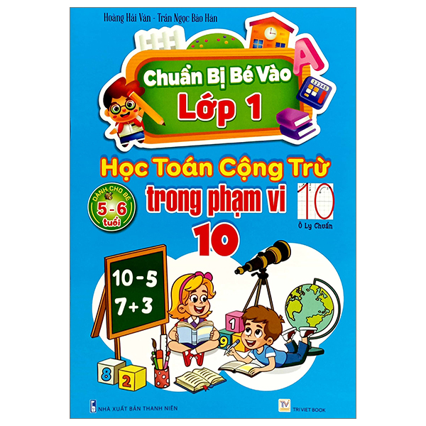 Bộ Chuẩn Bị Bé Vào Lớp 1 - Học Toán Cộng Trừ Trong Phạm Vi 10 (Dành Cho Bé 5-6 Tuổi)