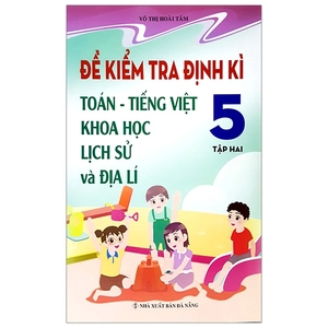 bộ đề kiểm tra định kì tiếng việt - toán - khoa học- lịch sử - địa lí 5 - tập 2
