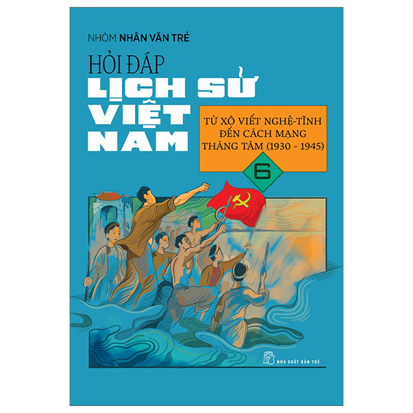 Bộ Hỏi Đáp Lịch Sử Việt Nam - Tập 6 - Từ Xô Viết Nghệ Tĩnh Đến Cách Mạng Tháng 8 (1930-1945)