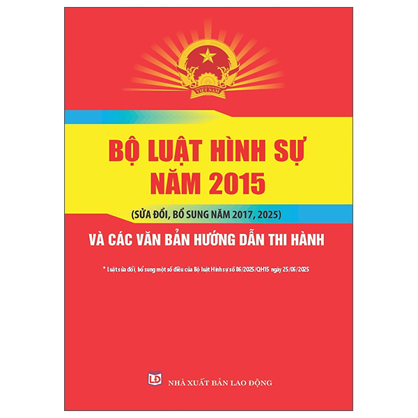 Bộ Luật Hình Sự Năm 2015 (Sửa Đổi, Bổ Sung Năm 2017, 2025) Và Các Văn Bản Hướng Dẫn Thi Hành