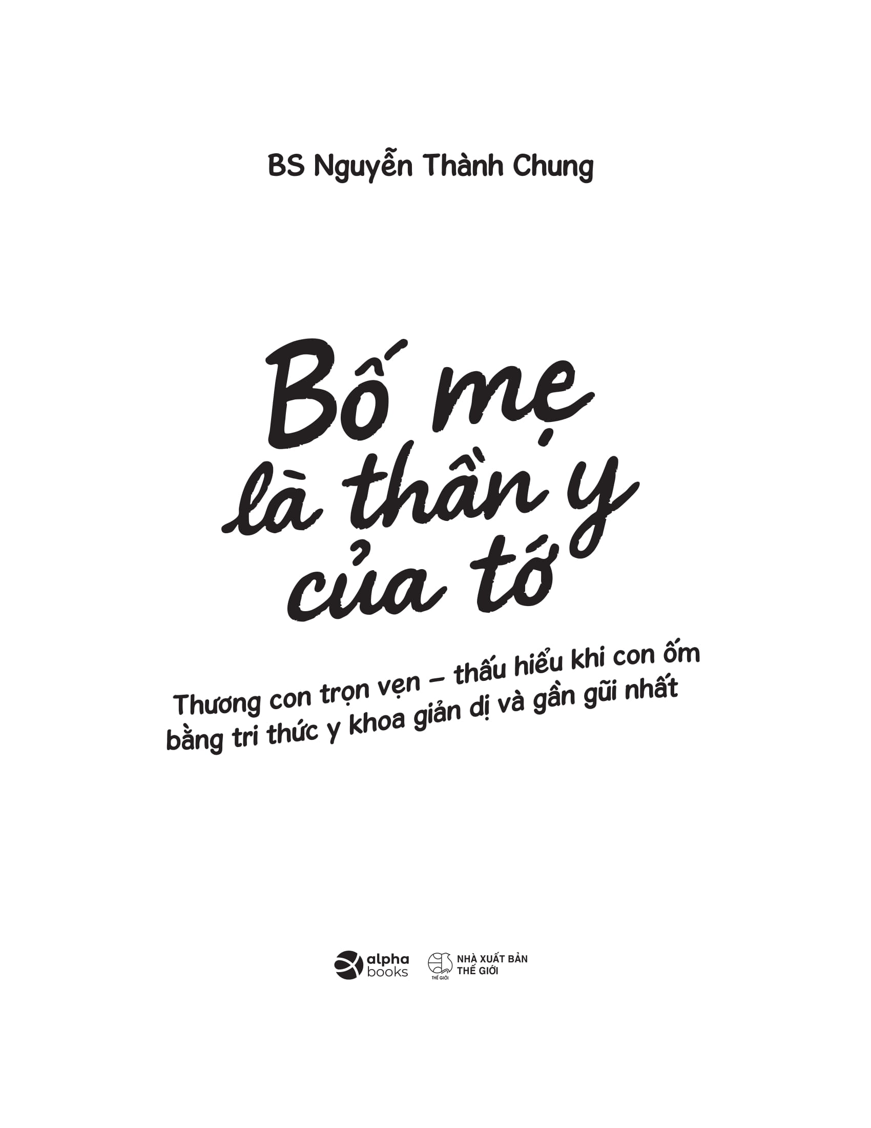 Bố Mẹ Là Thần Y Của Tớ - Thương Con Trọn Vẹn - Thấu Hiểu Khi Con Ốm Bằng Tri Thức Y Khoa Giản Dị Và Gần Gũi Nhất - Ảnh 3