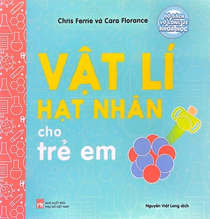 bộ sách vỡ lòng về khoa học - nuclear physics: vật lí hạt nhân cho trẻ em - Ảnh 2