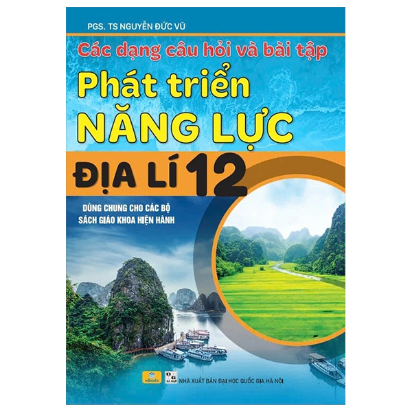 Cac Dang Cau Hoi Va Bai Tap Phat Trien Nang Luc Dia Li 12 (Dung Chung Cho Cac Bo Sach Giao Khoa Hien Hanh)