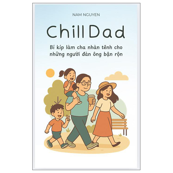 Chill Dad - Bí Kíp Làm Cha Nhàn Tênh Cho Những Người Đàn Ông Bận Rộn
