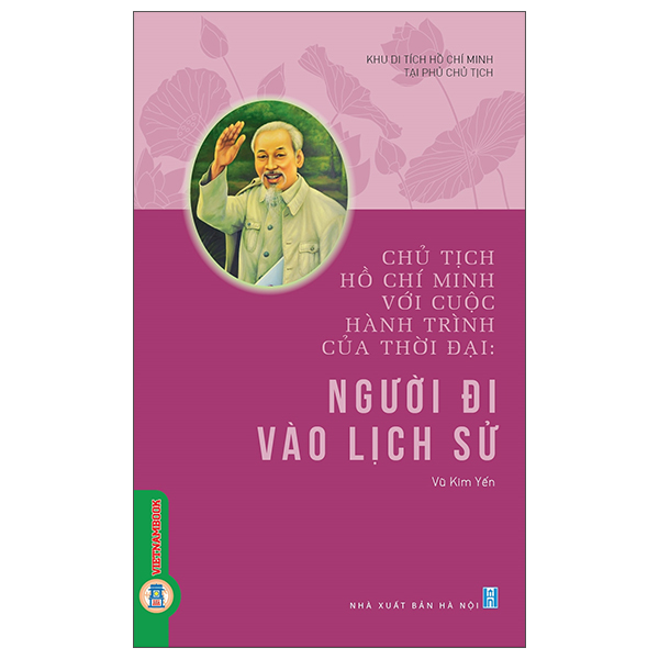 Chủ Tịch Hồ Chí Minh Với Cuộc Hành Trình Của Thời Đại - Người Đi Vào Lịch Sử