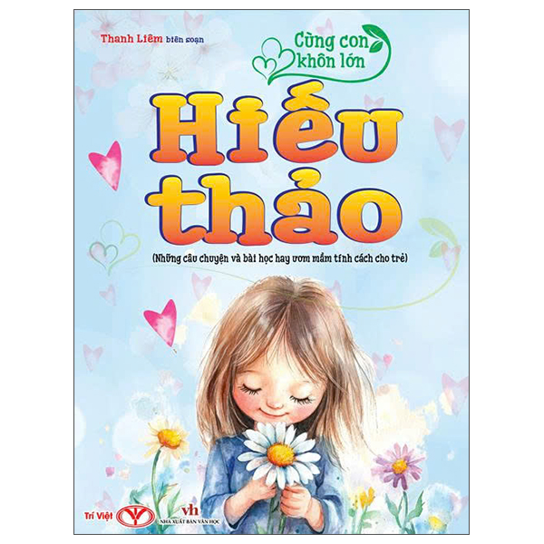 Cùng Con Khôn Lớn - Hiếu Thảo (Những Câu Chuyện Và Bài Học Hay Ươm Mầm Tính Cách Cho Trẻ)