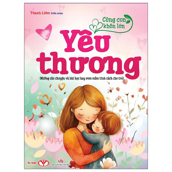 Cùng Con Khôn Lớn - Yêu Thương (Những Câu Chuyện Và Bài Học Hay Ươm Mầm Tính Cách Cho Trẻ)