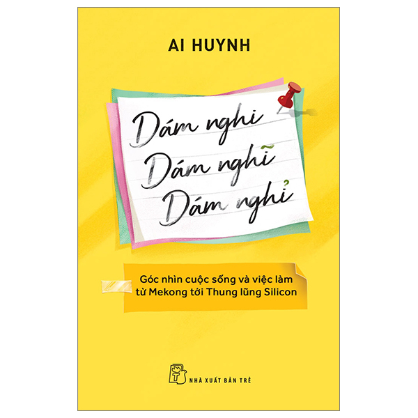 dám nghi, dám nghĩ, dám nghỉ - góc nhìn cuộc sống và việc làm từ mekong đến thung lũng silicon