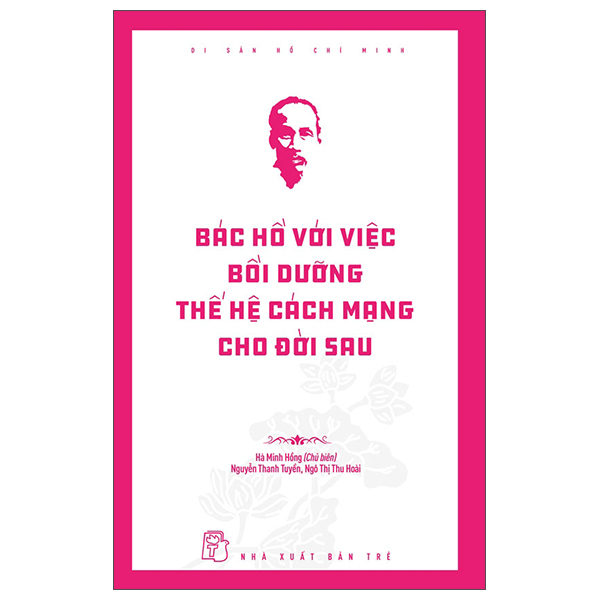 Di Sản Hồ Chí Minh - Bác Hồ Với Việc Bồi Dưỡng Thế Hệ Cách Mạng Cho Đời Sau