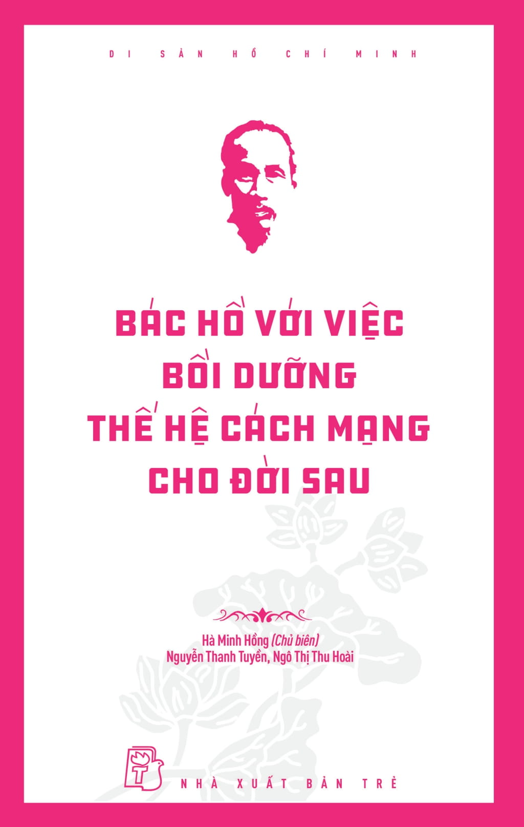 Di Sản Hồ Chí Minh - Bác Hồ Với Việc Bồi Dưỡng Thế Hệ Cách Mạng Cho Đời Sau - Ảnh 3