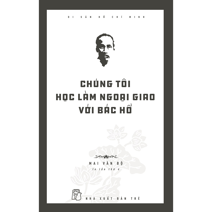 Di Sản Hồ Chí Minh - Chúng Tôi Học Làm Ngoại Giao Với Bác Hồ - Ảnh 2