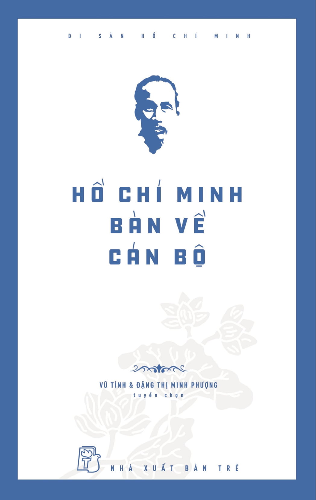 di sản hồ chí minh - hồ chí minh bàn về cán bộ - Ảnh 2