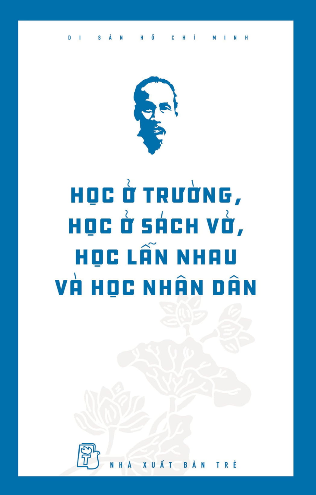 di sản hồ chí minh - học ở trường, học ở sách vở, học lẫn nhau và học nhân dân - Ảnh 2