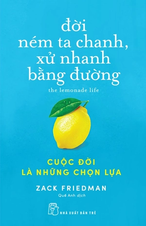đời ném ta chanh, xử nhanh bằng đường: cuộc đời là những chọn lựa - Ảnh 2