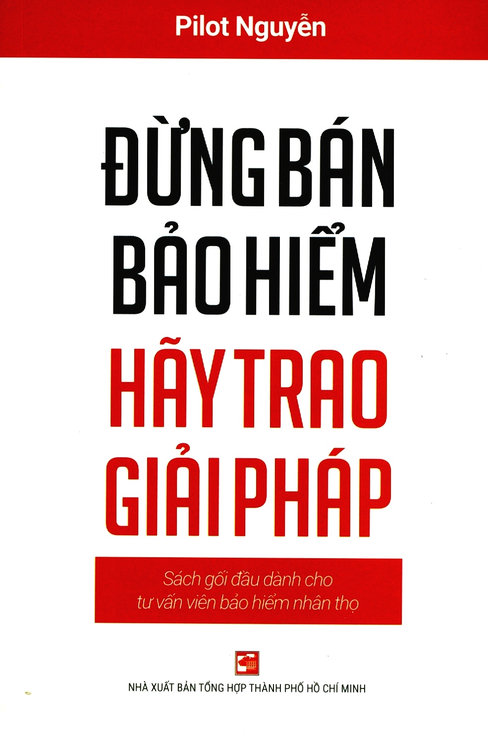 đừng bán bảo hiểm hãy trao giải pháp - sách gối đầu dành cho tư vấn bảo hiểm nhân thọ (tái bản 2020) - Ảnh 2