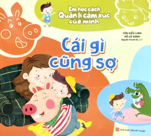 em học cách quản lí cảm xúc của mình - cái gì cũng sợ - Ảnh 2