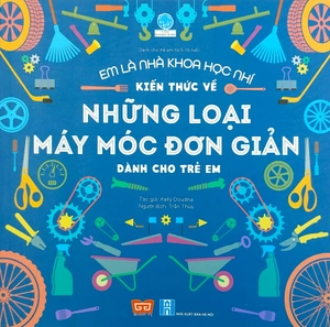 em là nhà khoa học nhí - kiến thức về những loại máy móc đơn giản dành cho trẻ em - Ảnh 2