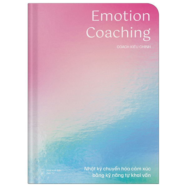 Emotion Coaching - Nhật Ký Chuyển Hóa Cảm Xúc Bằng Kỹ Năng Tự Khai Vấn - Bìa Cứng