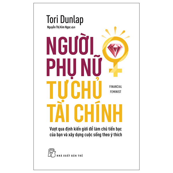 Financial Feminist - Người Phụ Nữ Tự Chủ Tài Chính - Vượt Qua Định Kiến Giới Để Làm Chủ Tiền Bạc Của Bạn Và Xây Dựng Cuộc Sống Theo Ý Thích
