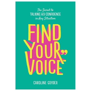 find your voice: the secret to talking with confidence in any situation