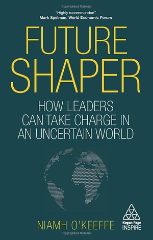 future shaper: how leaders can take charge in an uncertain world (kogan page inspire) - Ảnh 2