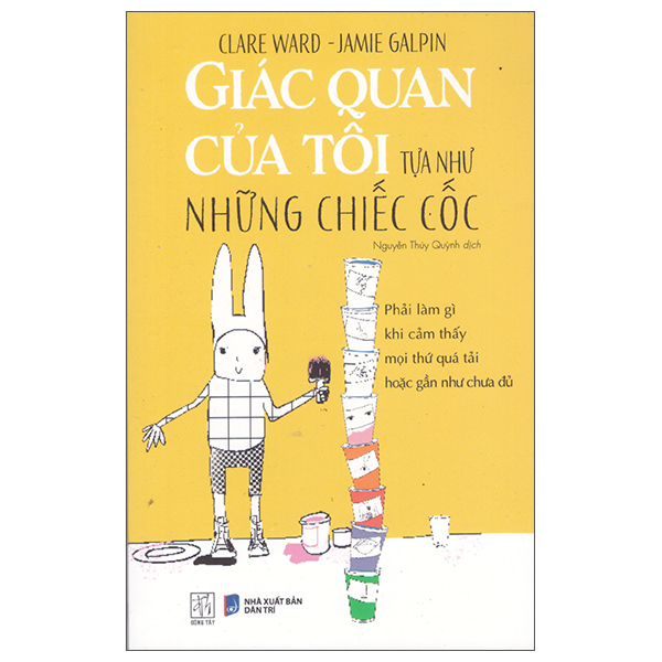 Giác Quan Của Tôi Tựa Như Những Chiếc Cốc - Phải Làm Gì Khi Cảm Thấy Mọi Thứ Quá Tải Hoặc Gần Như Chưa Đủ