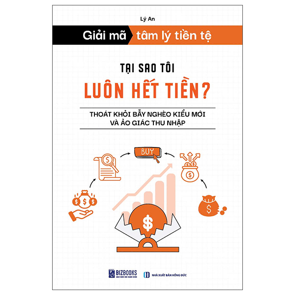 Giải Mã Tâm Lý Tiền Tệ - Tại Sao Tôi Luôn Hết Tiền? - Thoát Khỏi Bẫy Nghèo Kiểu Mới Và Ảo Giác Thu Nhập