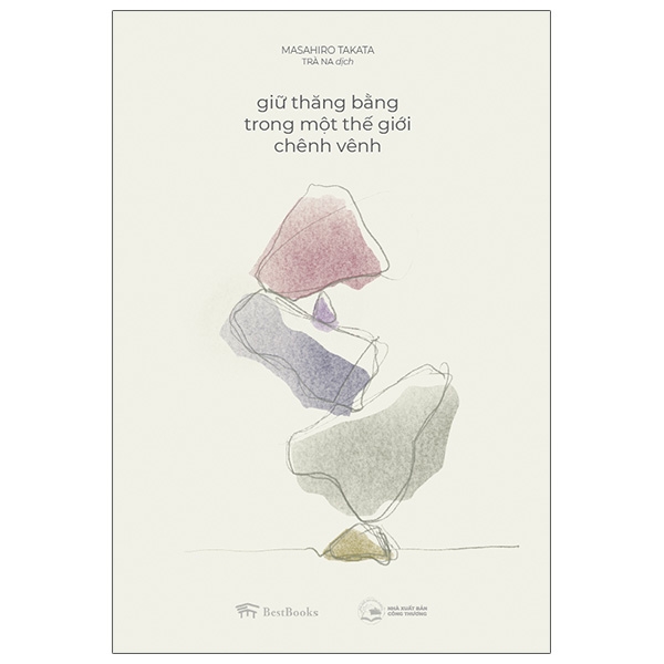 Giữ Thăng Bằng Trong Một Thế Giới Chênh Vênh (Tái Bản 2020)