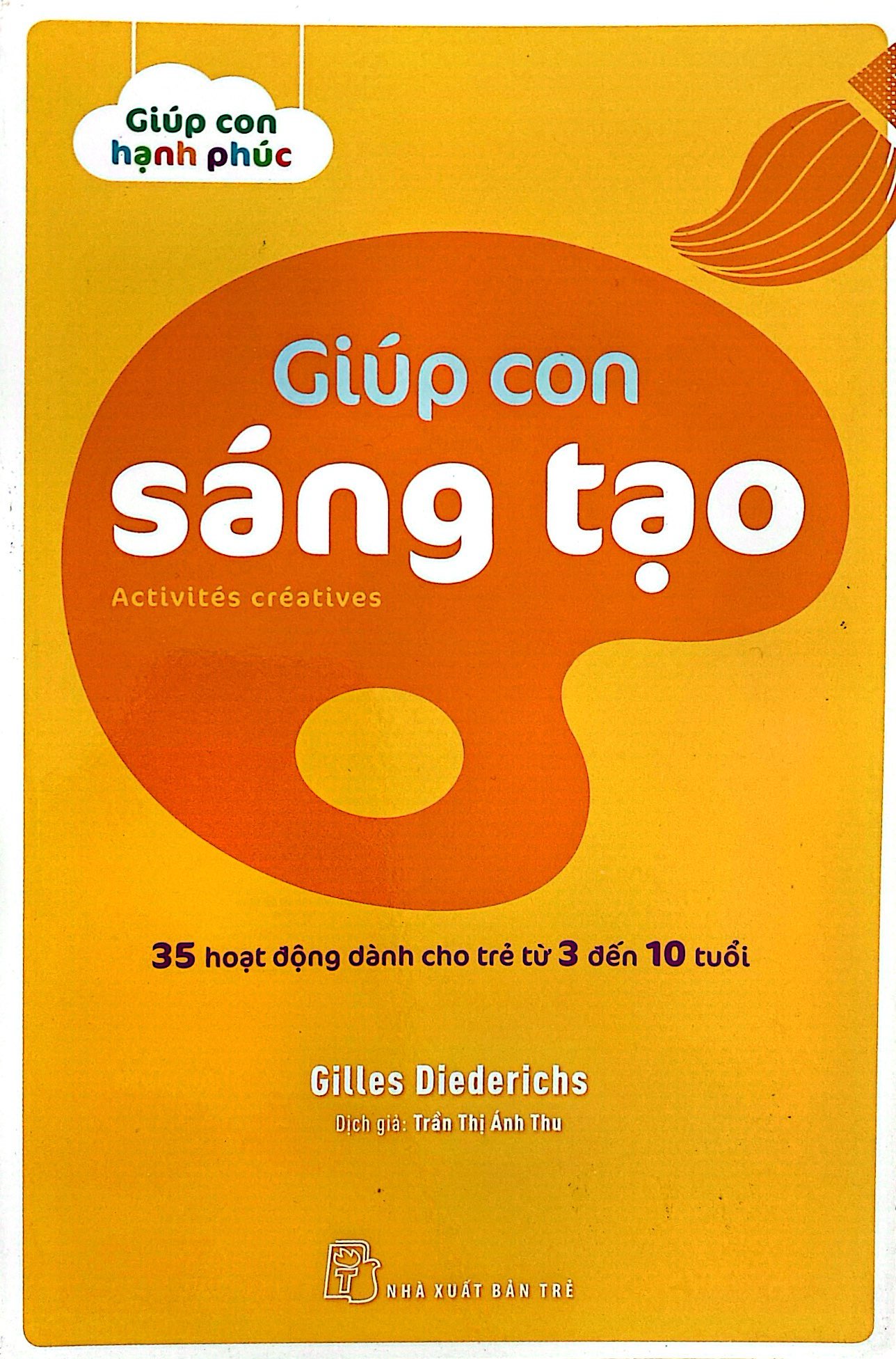 giúp con hạnh phúc - giúp con sáng tạo - 35 hoạt động dành cho trẻ từ 3 đến 10 tuổi - Ảnh 2