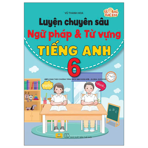 Global Success - Luyện Chuyên Sâu Ngữ Pháp Và Từ Vựng Tiếng Anh 6