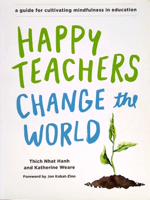 happy teachers change the world: a guide for cultivating mindfulness in education - Ảnh 2