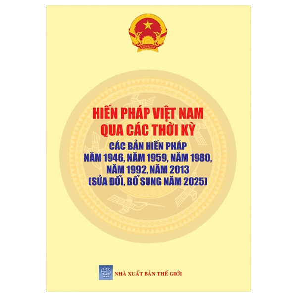 Hiến Pháp Việt Nam Qua Các Thời Kỳ - Các Bản Hiến Pháp Năm 1946, Năm 1959, Năm 1980, Năm 1992, Năm 2013 (Sửa Đổi Bổ Sung Năm 2025)