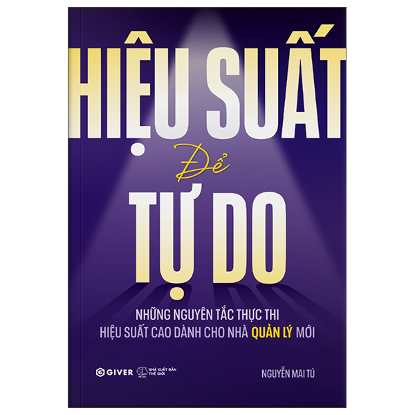 Hiệu Suất Để Tự Do - Những Nguyên Tắc Thực Thi Hiệu Suất Cao Dành Cho Nhà Quản Lý Mới