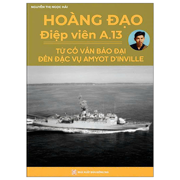Hoàng Đạo - Điệp Viên A.13 - Từ Cố Vấn Bảo Đại Đến Đặc Vụ Amyot D’Inville