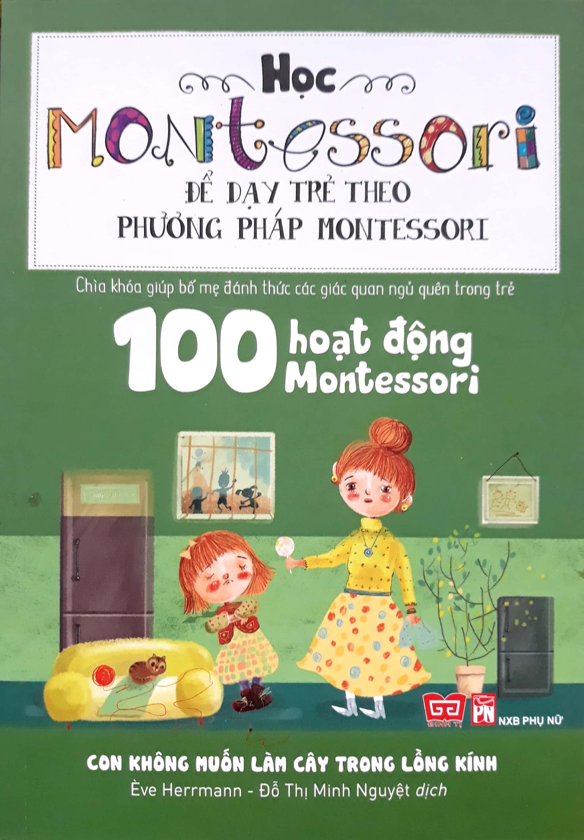 học montessori để dạy trẻ theo phương pháp montessori - 100 hoạt động montessori: con không muốn làm cây trong lồng kính - Ảnh 3