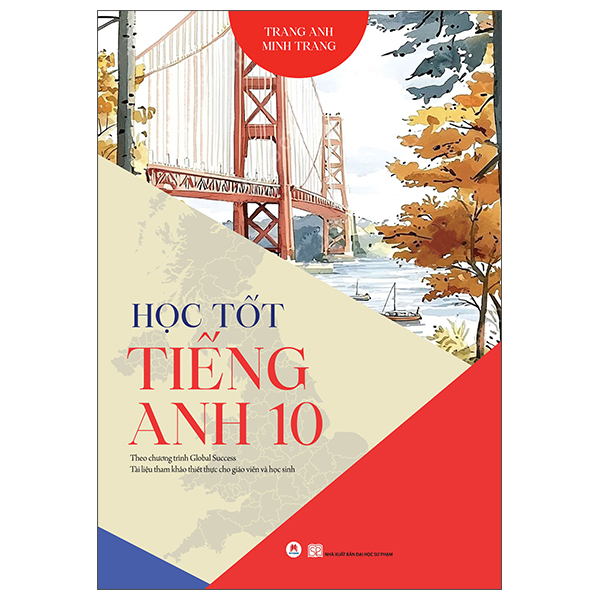 Học Tốt Tiếng Anh 10 - Theo Chương Trình Global Success - Tài Liệu Tham Khảo Thiết Thực Cho Giáo Viên Và Học Sinh (Tái Bản 2025)