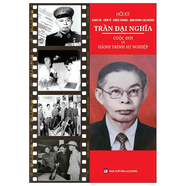 Hồi Ký Giáo Sư-Viện Sĩ-Thiếu Tướng-Anh Hùng Lao Động Trần Đại Nghĩa - Cuộc Đời Và Hành Trình Sự Nghiệp