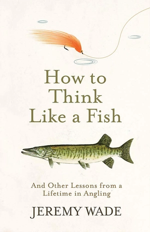 how to think like a fish: and other lessons from a lifetime in angling - Ảnh 2