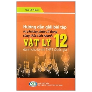 hướng dẫn giải bài tập và phương pháp sử dụng công thức tính nhanh vật lý lớp 12 (dành cho kỳ thi thpt quốc gia)