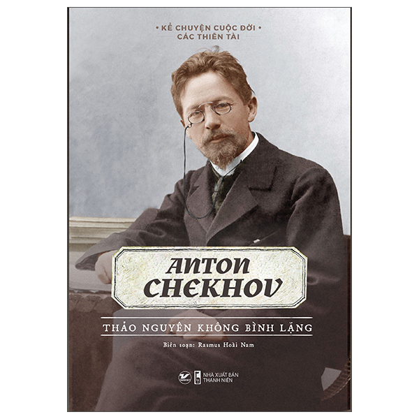 kể chuyện cuộc đời các thiên tài: anton chekhov - thảo nguyên không bình lặng - Ảnh 2